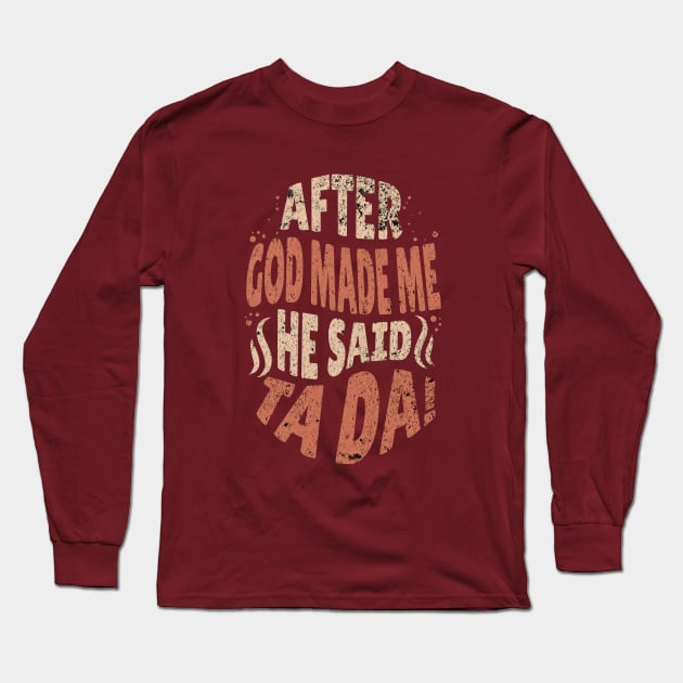 Brown Retro After God Made Me He Said Tada Long Sleeve T-Shirt by ArtcoZen